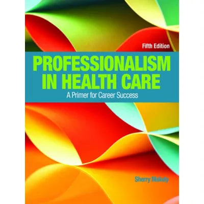 Professionalism in Health Care : A Primer for Career Success
