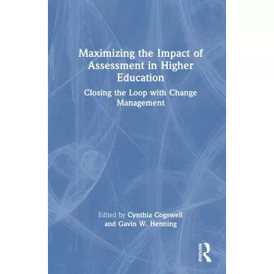 Maximizing the Impact of Assessment in Higher Education : Closing the Loop with Change Management