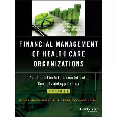 Financial Management of Health Care Organizations : An Introduction to Fundamental Tools, Concepts and Applications