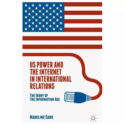 US Power &amp; the Internet in International Relations