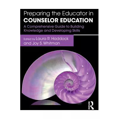 Preparing the Educator in Counselor Education : A Comprehensive Guide to Building Knowledge and Developing Skills