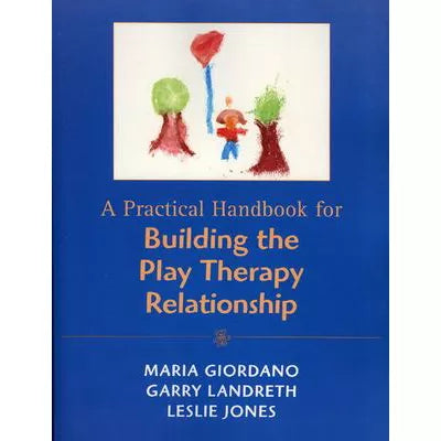 A Practical Handbook for Building the Play Therapy Relationship